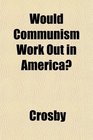 Would Communism Work Out in America