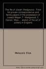 The life of Josiah Wedgwood From his private correspondence and family papers in the possession of Joseph Mayer F Wedgwood C Darwin Miss Wedgwood  sketch of the art of pottery in England