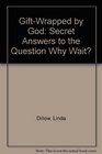 GiftWrapped by God Secret Answers to the Question Why Wait