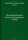 The Chemical Warfare Service From Laboratory to Field