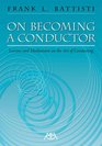 On Becoming a Conductor Lessons and Meditations on the Art of Conducting