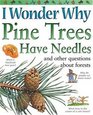 I Wonder Why Pine Trees Have Needles and Other Questions About Forests