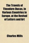 The Travels of Theodore Ducas in Various Countries in Europe at the Revival of Letters and Art