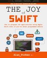 The Joy of Swift How to program iOS applications using Apple Swift even if you've never programmed before
