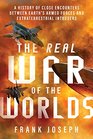 The Real War of the Worlds A History of Close Encounters between Earth's Armed Forces and Extraterrestrial Intruders