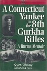 A Connecticut Yankee in the 8th Gurkha Rifles A Burma Memoir