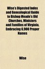 Wise's Digested Index and Genealogical Guide to Bishop Meade's Old Churches Ministers and Families of Virginia Embracing 6900 Proper Names