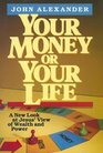 Your Money or Your Life A New Look at Jesus' View of Wealth and Power