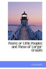 Poems or Little Peoples and Those of Larger Growth