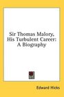 Sir Thomas Malory His Turbulent Career A Biography