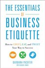The Essentials of Business Etiquette How to Greet Eat and Tweet Your Way to Success