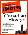 The Complete Idiot's Guide to Canadian History The Simple Way to Learn about Your Country All the Facts and Dates from before Confederation to Present Day Easy Format Makes History Come to Life