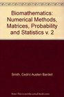 Biomathematics The principles of mathematics for students of biological and general science Volume 2 Numerical Methods Matrices Probability Statistics Fourth Edition