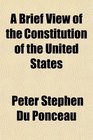 A Brief View of the Constitution of the United States