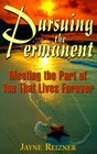 Pursuing the Permanent Meeting the Part of You That Lives Forever