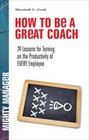 How to Be a Great Coach 24 Lessons for Turning on the Productivity of Every Employee