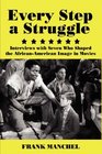 EVERY STEP A STRUGGLE Interviews with Seven Who Shaped the AfricanAmerican Image in Movies