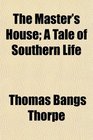 The Master's House A Tale of Southern Life