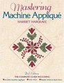 Mastering Machine Applique: The Complete Guide Including Invisible Machine Applique, Satin Stitch, Blanket Stitch  Much More