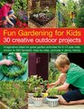 Fun Gardening for Kids 30 Creative Outdoor Projects
