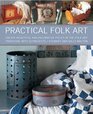 Practical Folk Art Create Beautiful and Decorative Pieces in the Folk Art Tradition with 35 Projects