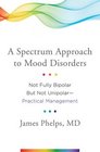 A Spectrum Approach to Mood Disorders Not Fully Bipolar but Not UnipolarPractical Management