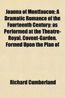 Joanna of Montfaucon A Dramatic Romance of the Fourteenth Century as Performed at the TheatreRoyal CoventGarden Formed Upon the Plan of