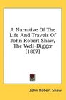 A Narrative Of The Life And Travels Of John Robert Shaw The WellDigger