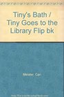Tiny's Bath / Tiny Goes to the Library Flip bk