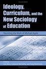 Ideology Curriculum and the New Sociology of Education Revisiting the Work of Michael Apple