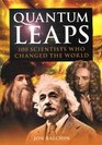 Quantum Leaps 100 Scientists Who Changed the World