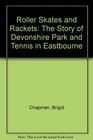 Roller Skates and Rackets The Story of Devonshire Park and Tennis in Eastbourne