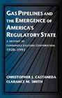 Gas Pipelines and the Emergence of America's Regulatory State  A History of Panhandle Eastern Corporation 19281993