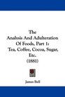 The Analysis And Adulteration Of Foods Part 1 Tea Coffee Cocoa Sugar Etc