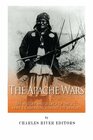 The Apache Wars The History and Legacy of the US Armys Campaigns against the Apaches