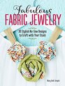 Fabulous Fabric Jewelry 30 Stylish NoSew Designs to Craft with Your Stash