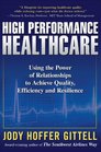 High Performance Healthcare Using the Power of Relationships to Achieve Quality Efficiency and Resilience