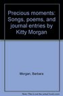 Precious moments Songs poems and journal entries by Kitty Morgan