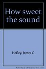 How sweet the sound