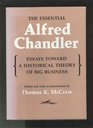 Essential Alfred Chandler Essays Toward a Historical Theory of Big Business