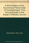 A Short History of the Ecumenical Patriarchate of Constantinople First Among Equals in the Eastern Orthodox Church