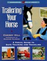 Trailering Your Horse A Visual Guide to Safe Training and Traveling