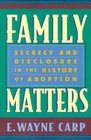 Family Matters Secrecy and Disclosure in the History of Adoption