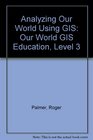 Analyzing Our World Using GIS Our World GIS Education Level 3