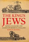 King's Jews Money Massacre and Exodus in Medieval England