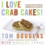 I Love Crab Cakes 50 Recipes for an American Classic