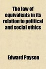 The law of equivalents in its relation to political and social ethics