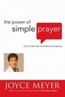 The Power of Simple Prayer How to Talk to God About Everything