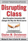 Disrupting Class How Disruptive Innovation Will Change the Way the World Learns