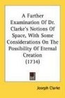 A Farther Examination Of Dr Clarke's Notions Of Space With Some Considerations On The Possibility Of Eternal Creation